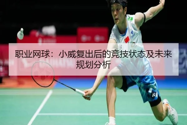 职业网球：小威复出后的竞技状态及未来规划分析
